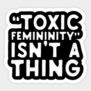 Toxic Femininity Isn't A thing Sticker